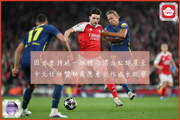 因为坚持这一独特习惯当红球星至今无任何赞助商愿意合作成长观察-深度解析