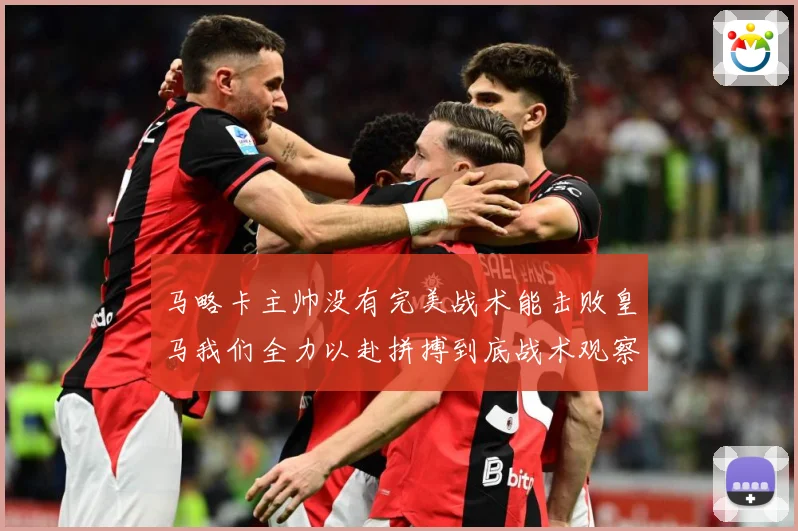 马略卡主帅没有完美战术能击败皇马我们全力以赴拼搏到底战术观察-深度解析