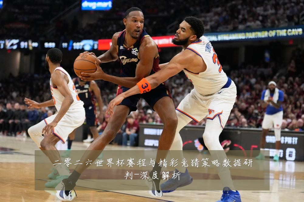 二零二六世界杯赛程与精彩竞猜策略数据研判-深度解析