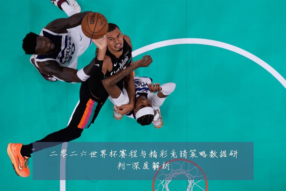 二零二六世界杯赛程与精彩竞猜策略数据研判-深度解析