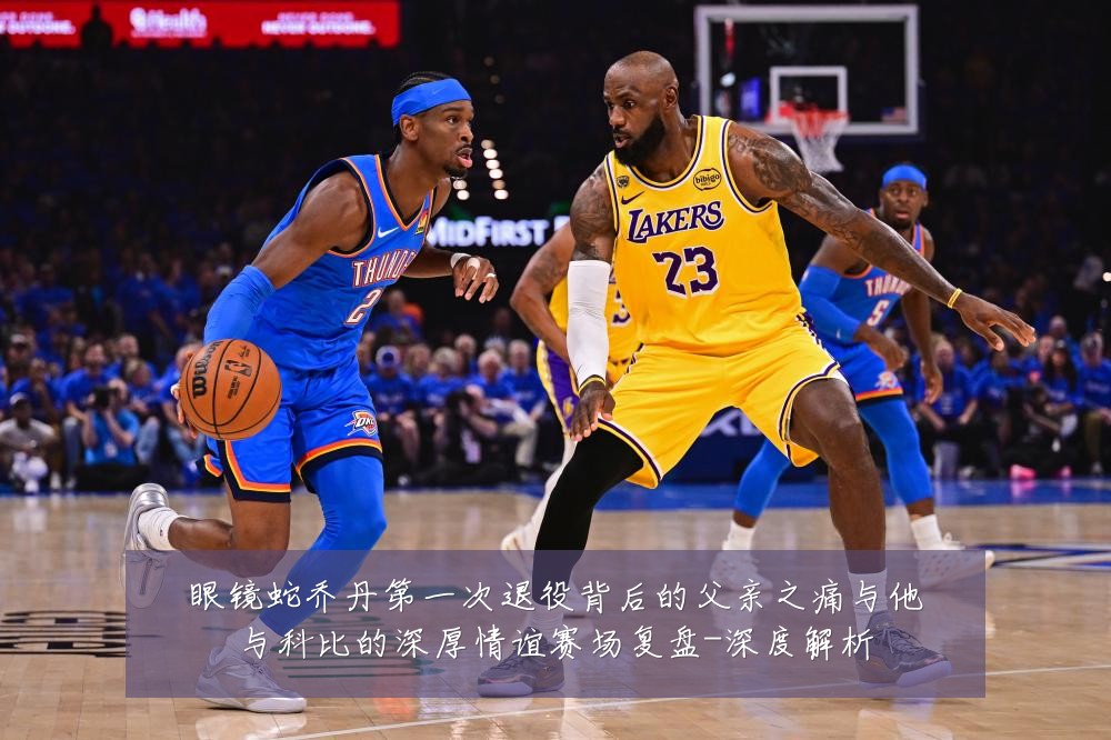 眼镜蛇乔丹第一次退役背后的父亲之痛与他与科比的深厚情谊赛场复盘-深度解析